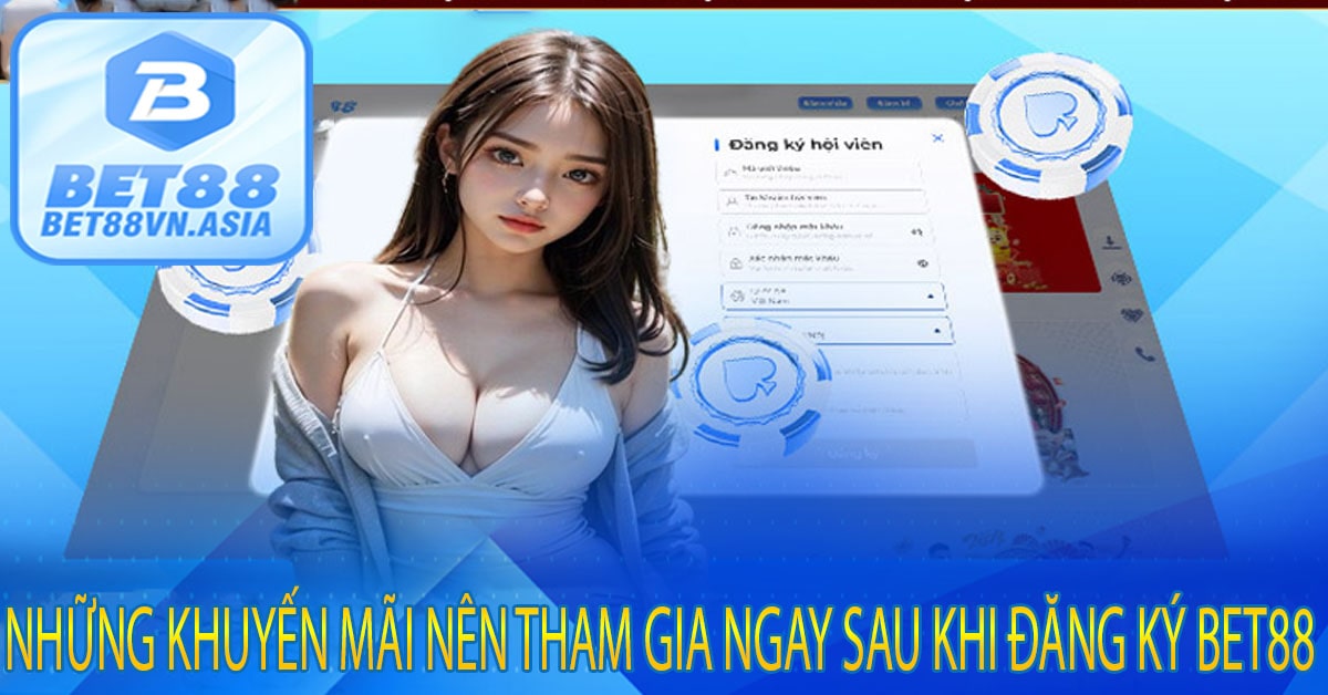 Những Khuyến Mãi Nên Tham Gia Ngay Sau Khi Đăng Ký Bet88